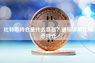 比特币持仓是什么意思？通俗讲解比特币持仓