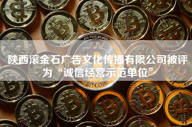 陕西滚金石广告文化传播有限公司被评为“诚信经营示范单位”