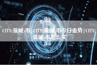 CITY(曼城)币|CITY(曼城)币今日走势|CITY(曼城)币怎么买