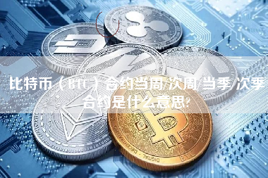 比特币（BTC）合约当周/次周/当季/次季合约是什么意思?