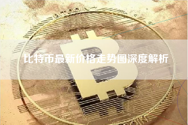 比特币最新价格走势图深度解析 比特币最新价格走势图深度解析