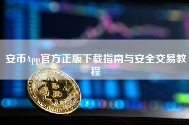 安币App官方正版下载指南与安全交易教程