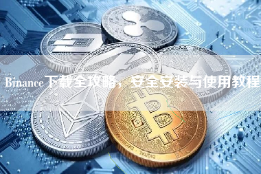 Binance下载全攻略，安全安装与使用教程