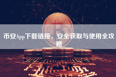 币安App下载链接,安全获取与使用全攻略 币安App下载链接,安全获取与使用全攻略