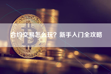 合约交易怎么玩？新手入门全攻略