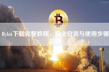 Bybit下载完整教程，安全安装与使用步骤指南