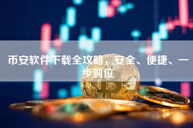 币安软件下载全攻略，安全、便捷、一步到位