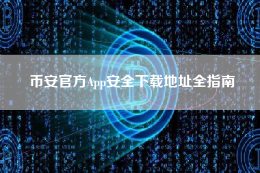 币安官方App安全下载地址全指南