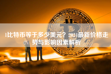 1比特币等于多少美元？2024最新价格走势与影响因素解析