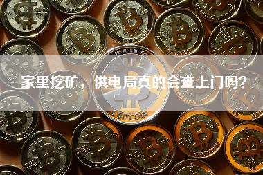 家里挖矿，供电局真的会查上门吗？