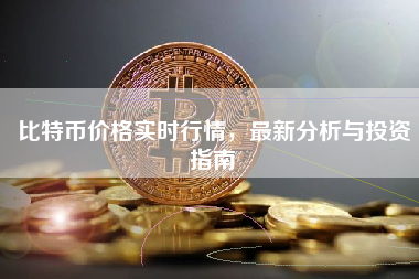 比特币价格实时行情，最新分析与投资指南