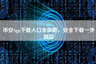 币安App下载入口全攻略，安全下载一步到位