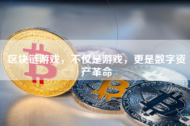 区块链游戏，不仅是游戏，更是数字资产革命