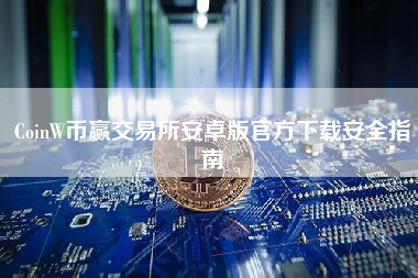 CoinW币赢交易所安卓版官方下载安全指南