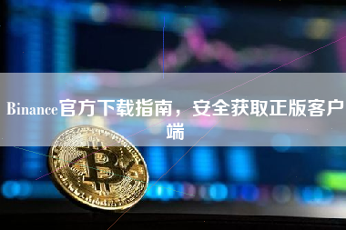 Binance官方下载指南，安全获取正版客户端