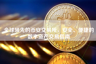 全球领先的币安交易所，安全、便捷的数字资产交易指南