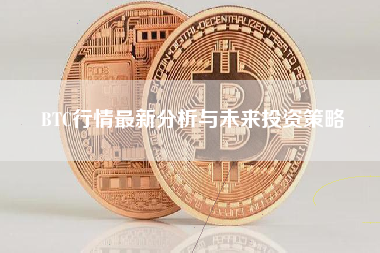BTC行情最新分析与未来投资策略