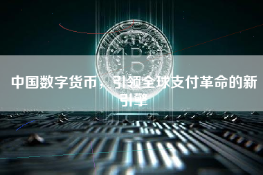中国数字货币，引领全球支付革命的新引擎