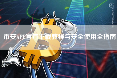 币安APP官方下载教程与安全使用全指南