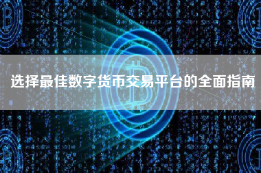 选择最佳数字货币交易平台的全面指南 选择最佳数字货币交易平台的全面指南