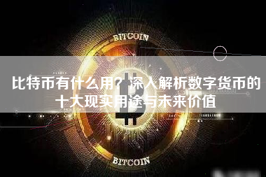 比特币有什么用?深入解析数字货币的十大现实用途与未来价值
