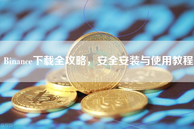 Binance下载全攻略，安全安装与使用教程