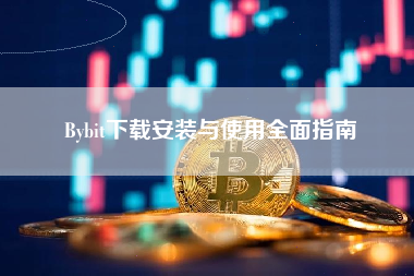 Bybit下载安装与使用全面指南