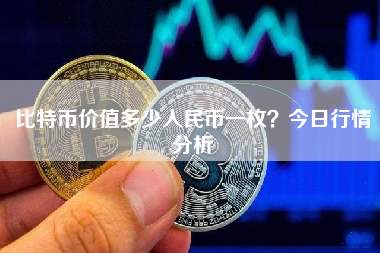 比特币价值多少人民币一枚？今日行情分析