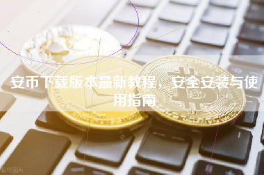 安币下载版本最新教程，安全安装与使用指南
