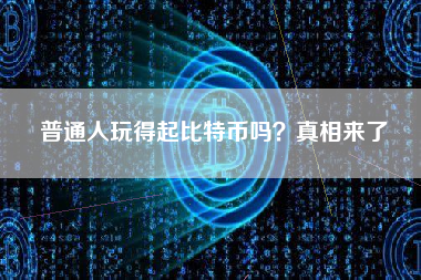 普通人玩得起比特币吗？真相来了