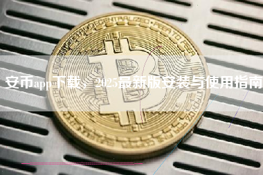 安币app下载，2025最新版安装与使用指南