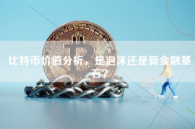 比特币价值分析，是泡沫还是新金融基石？