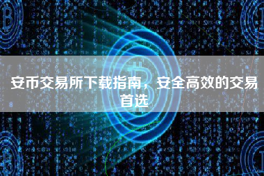 安币交易所下载指南，安全高效的交易首选