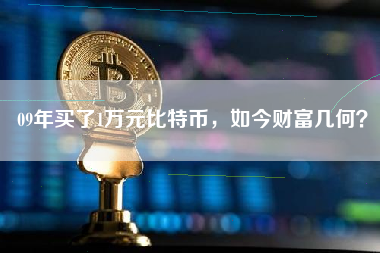 09年买了1万元比特币，如今财富几何？