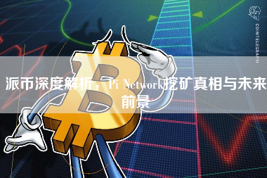派币深度解析，Pi Network挖矿真相与未来前景