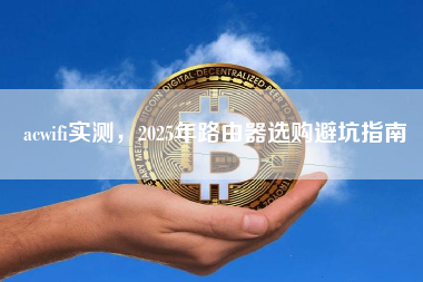 acwifi实测，2025年路由器选购避坑指南