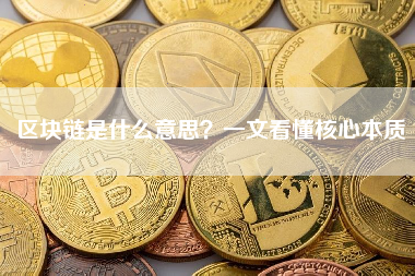 区块链是什么意思？一文看懂核心本质