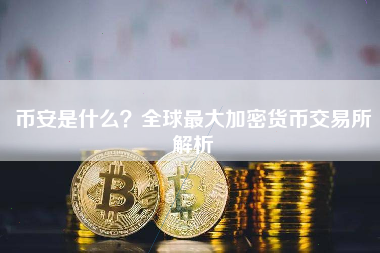 币安是什么？全球最大加密货币交易所解析