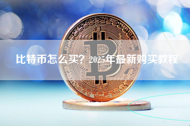 比特币怎么买？2025年最新购买教程