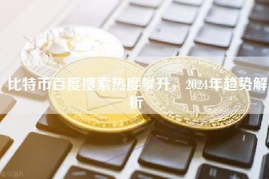 比特币百度搜索热度攀升，2024年趋势解析